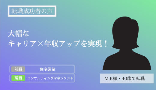 【転職成功者インタビュー】大幅なキャリア×年収アップを実現（M.K様）